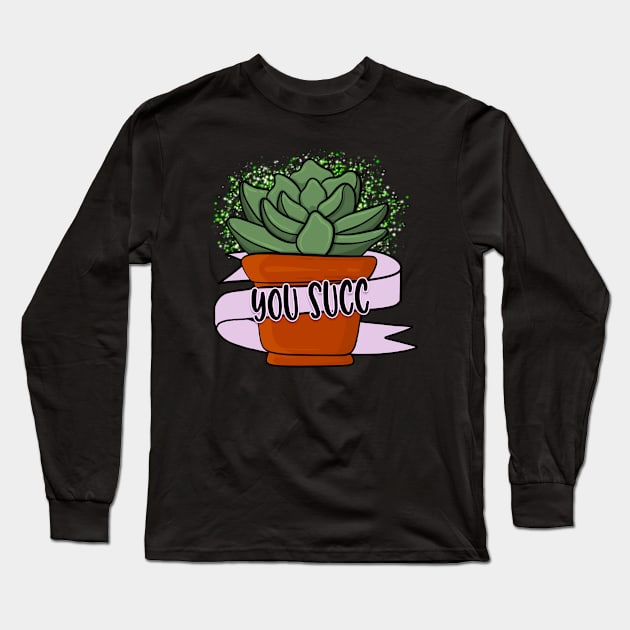 You Succ! Long Sleeve T-Shirt by Simply Crafted by Candice